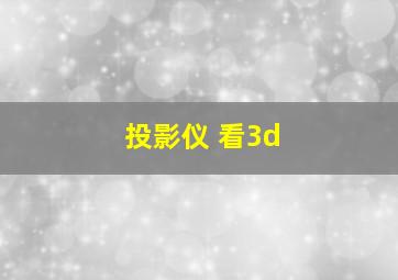 投影仪 看3d